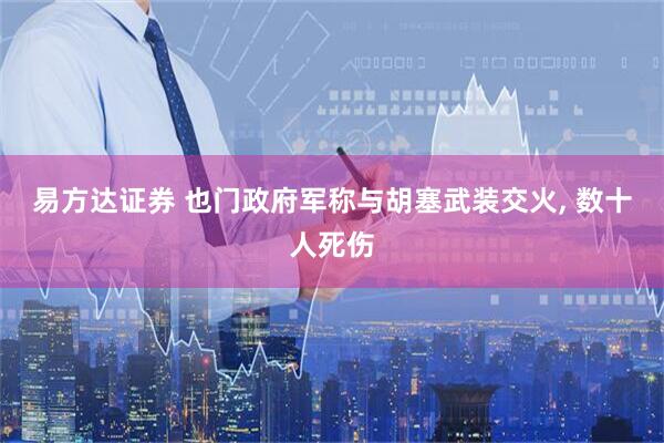 易方达证券 也门政府军称与胡塞武装交火, 数十人死伤
