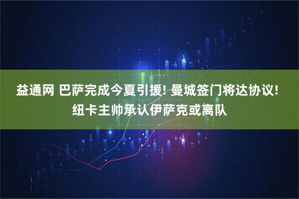 益通网 巴萨完成今夏引援! 曼城签门将达协议! 纽卡主帅承认伊萨克或离队