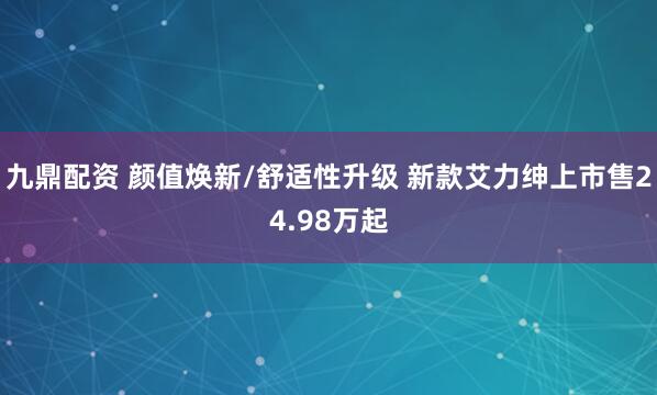 九鼎配资 颜值焕新/舒适性升级 新款艾力绅上市售24.98万起